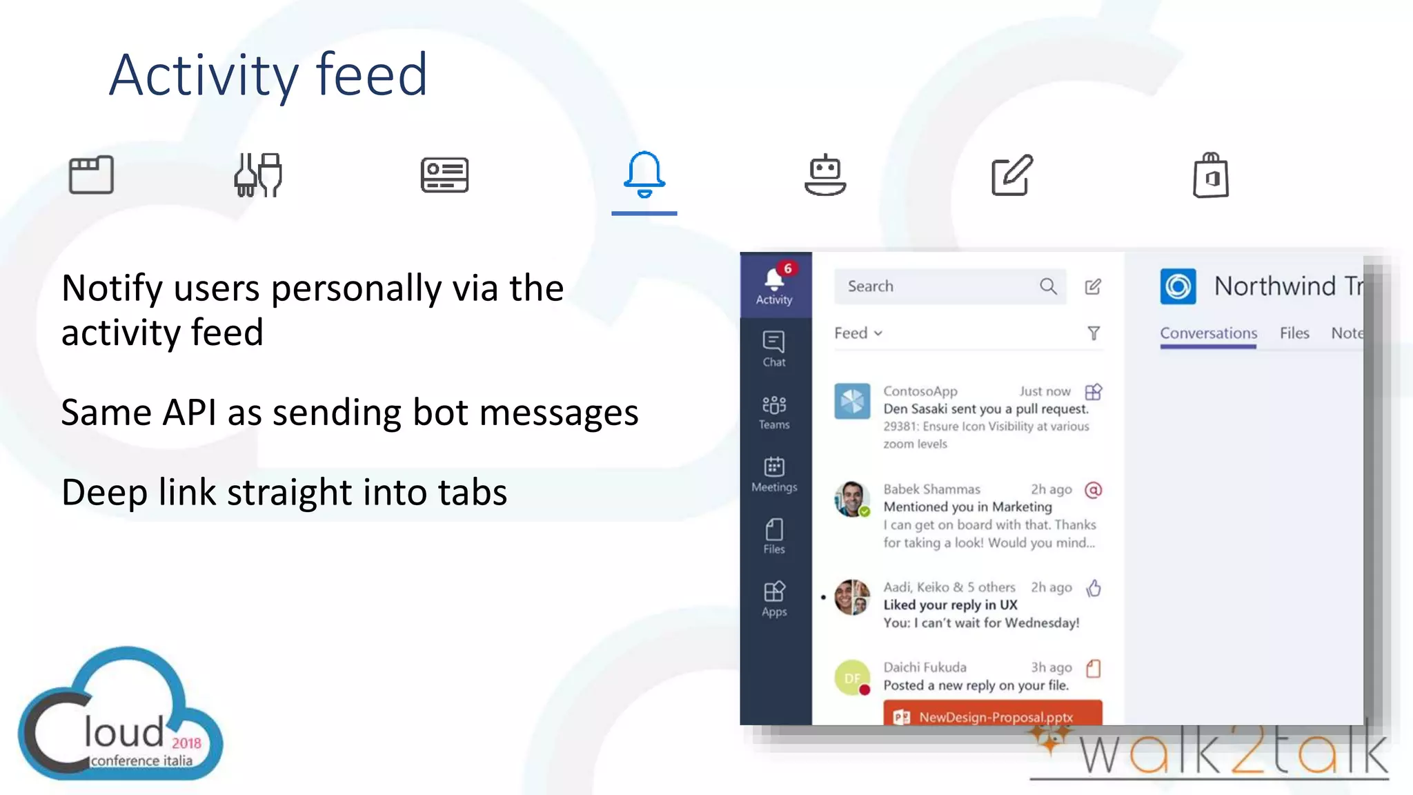 Activity feed
Notify users personally via the
activity feed
Same API as sending bot messages
Deep link straight into tabs
 