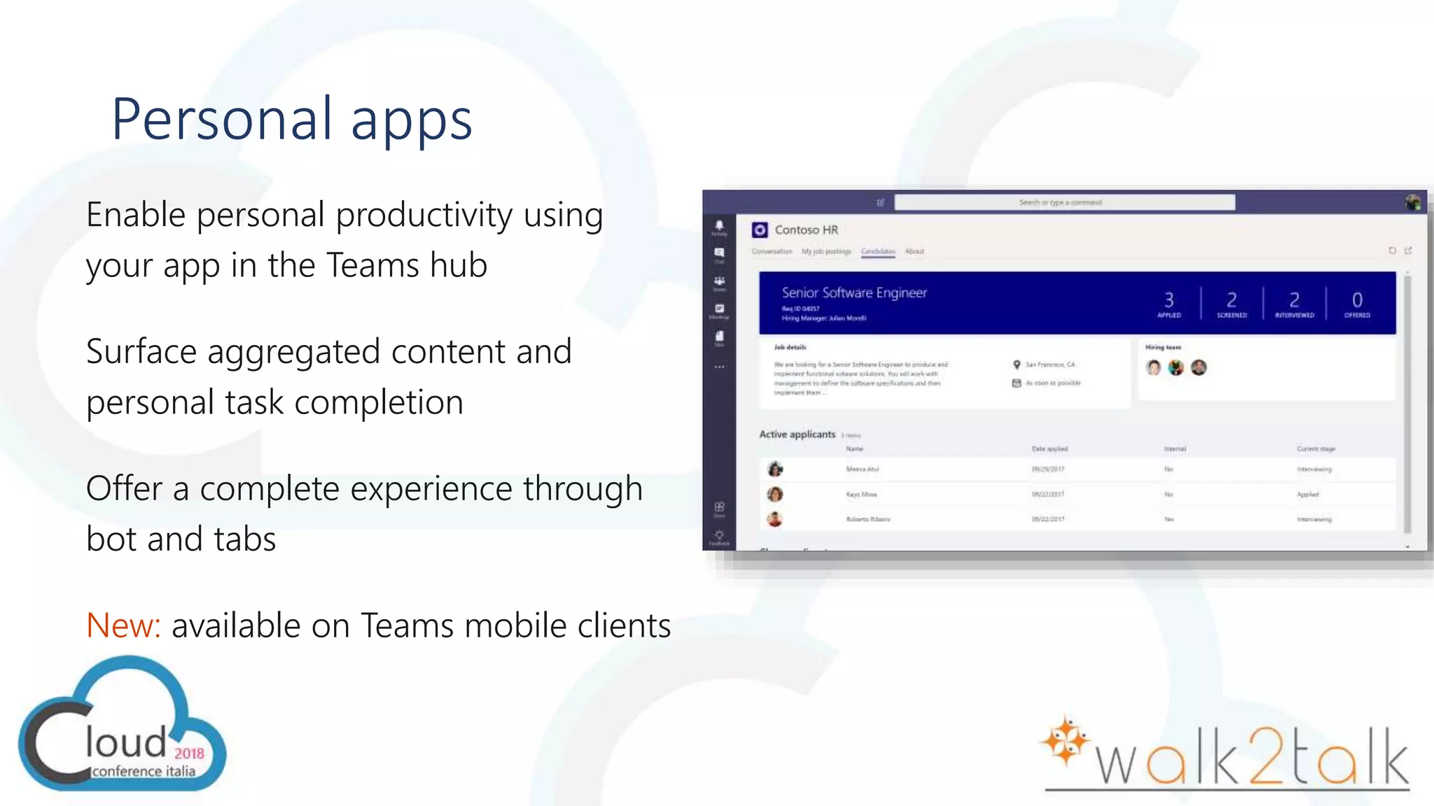 Personal apps
Enable personal productivity using
your app in the Teams hub
Surface aggregated content and
personal task completion
Offer a complete experience through
bot and tabs
New: available on Teams mobile clients
 