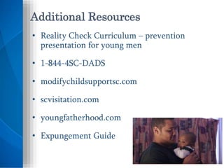 • Reality Check Curriculum – prevention
presentation for young men
• 1-844-4SC-DADS
• modifychildsupportsc.com
• scvisitation.com
• youngfatherhood.com
• Expungement Guide
Additional Resources
 