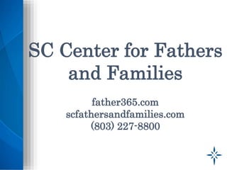 SC Center for Fathers
and Families
father365.com
scfathersandfamilies.com
(803) 227-8800
 
