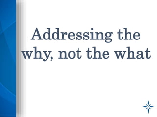 Addressing the
why, not the what
 