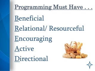 Beneficial
Relational/ Resourceful
Encouraging
Active
Directional
Programming Must Have . . .
 