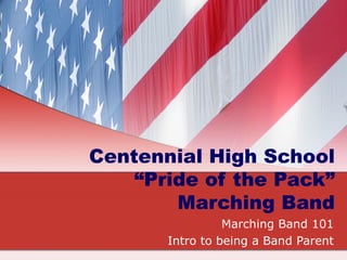 Centennial High School “Pride of the Pack” Marching Band Marching Band 101 Intro to being a Band Parent 