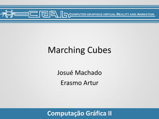 Marching Cubes

   Josué Machado
    Erasmo Artur



Computação Gráfica II
 