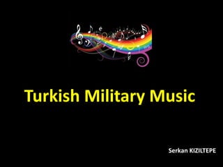 Turkish Military Music
Serkan KIZILTEPE
 