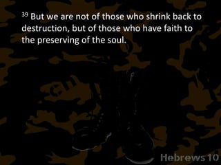 39 But we are not of those who shrink back to
destruction, but of those who have faith to
the preserving of the soul.
 