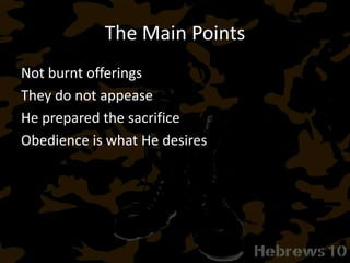 The Main Points
Not burnt offerings
They do not appease
He prepared the sacrifice
Obedience is what He desires
 