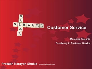 Customer Service  Marching Towards  Excellency in Customer Service Prakash Narayan Shukla  pnshukla@gmail.com 