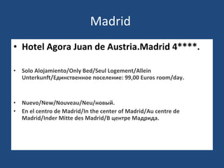 Madrid  Hotel Agora Juan de Austria.Madrid 4****. Solo Alojamiento/Only Bed/Seul Logement/Allein Unterkunft/Единственное поселение: 99,00 Euros room/day. Nuevo/New/Nouveau/Neu/новый. En el centro de Madrid/In the center of Madrid/Au centre de Madrid/Inder Mitte des Madrid/В центре Мадрида.  NnUe 