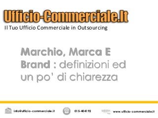 Marchio, Marca E
Brand : definizioni ed
un po’ di chiarezza
015-404192 www.ufficio-commerciale.itinfo@ufficio-commerciale.it
Il Tuo Ufficio Commerciale in Outsourcing
 