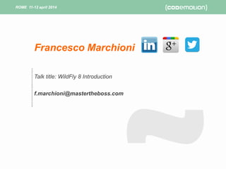 ROME 11-12 april 2014ROME 11-12 april 2014
Talk title: WildFly 8 Introduction
f.marchioni@mastertheboss.com
Francesco Marchioni
 