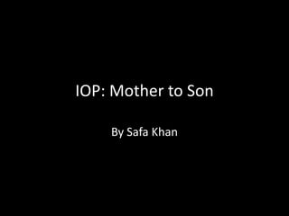 IOP: Mother to Son
By Safa Khan
 