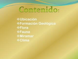 Ubicación
Formación Geológica
Flora
Fauna
Miramar
Clima

 