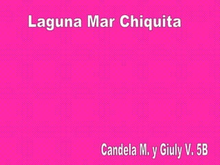 Laguna Mar Chiquita Candela M. y Giuly V. 5B 