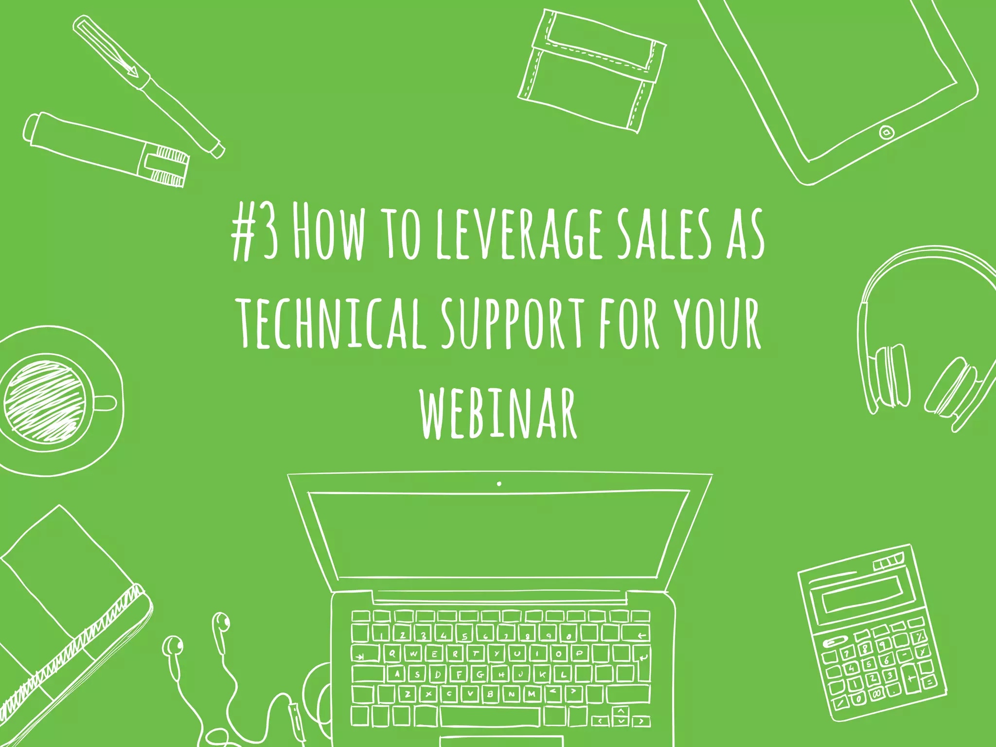 #3Howtoleveragesalesas
technicalsupportforyour
webinar
 