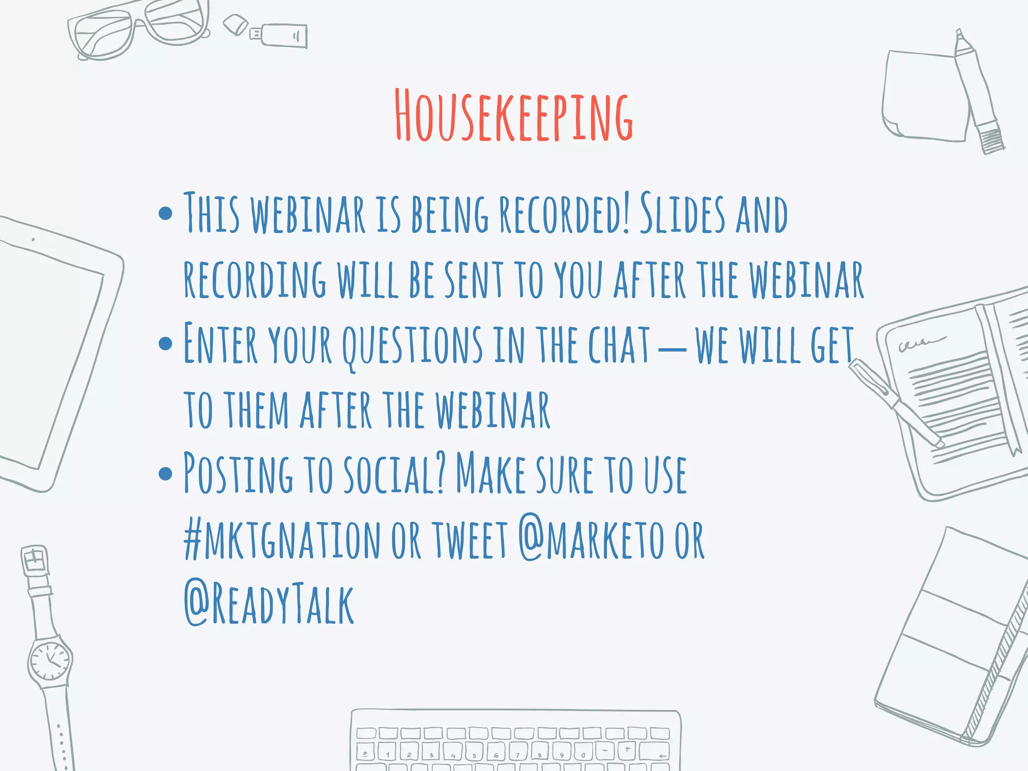•Thiswebinarisbeingrecorded!Slidesand
recordingwillbesenttoyouafterthewebinar
•Enteryourquestionsinthechat–wewillget
tothemafterthewebinar
•Postingtosocial?Makesuretouse
#mktgnationortweet@marketoor
@ReadyTalk
Housekeeping
 