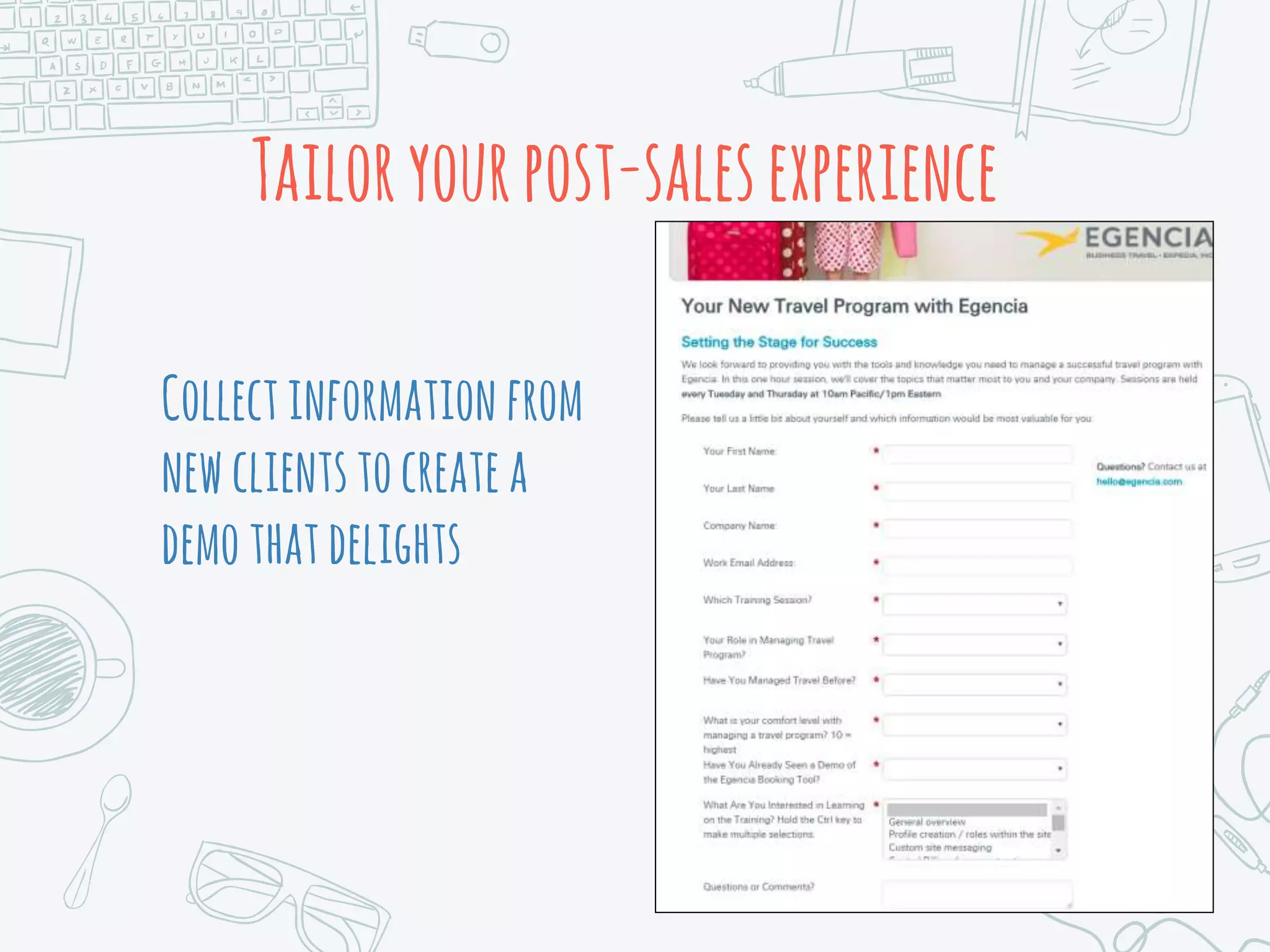Tailoryourpost-salesexperience
Collectinformation from
newclientstocreatea
demo thatdelights
 