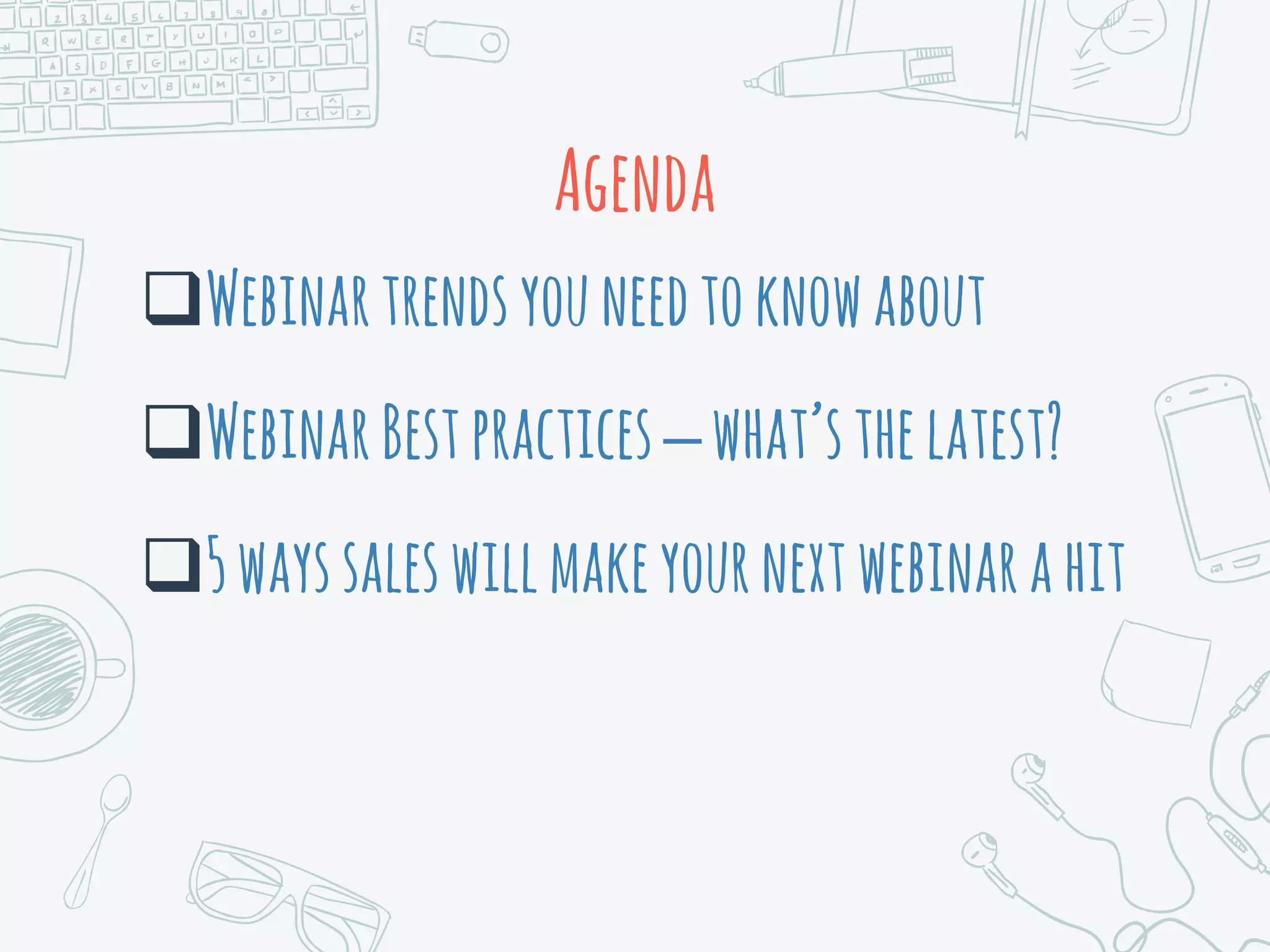 Agenda
Webinartrendsyouneedtoknowabout
WebinarBestpractices –what’sthelatest?
5wayssaleswillmakeyournextwebinarahit
 