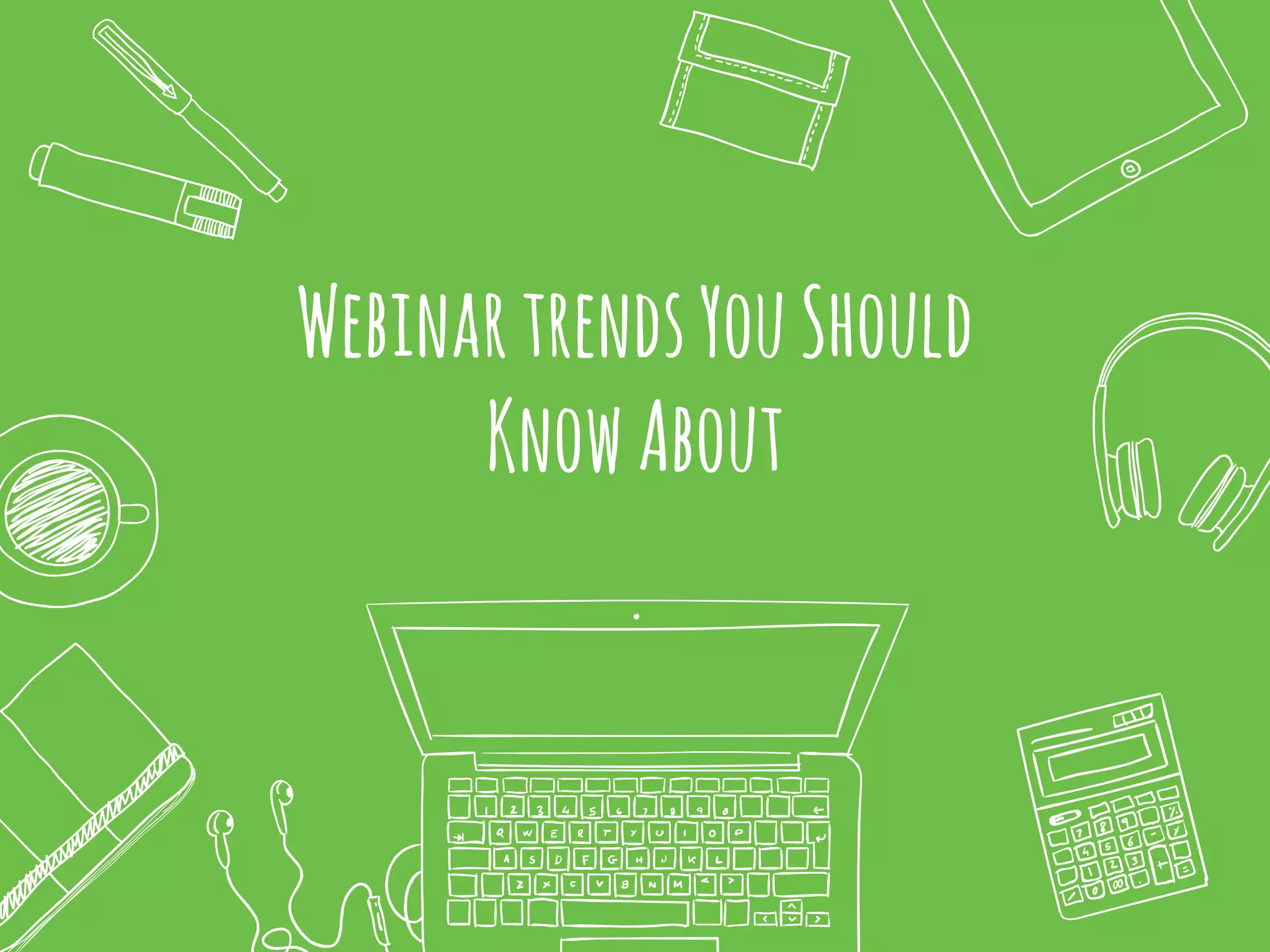 WebinartrendsYouShould
KnowAbout
 