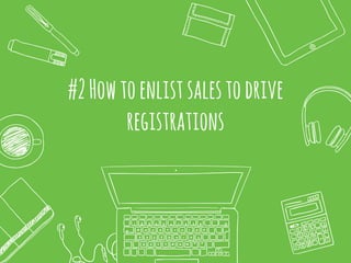 #2Howtoenlistsalestodrive
registrations
 