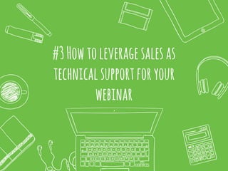 #3Howtoleveragesalesas
technicalsupportforyour
webinar
 