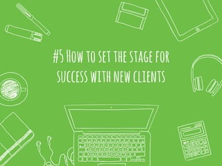 #5Howtosetthestagefor
successwithnewclients
 