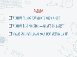 Agenda
Webinartrendsyouneedtoknowabout
WebinarBestpractices –what’sthelatest?
5wayssaleswillmakeyournextwebinarahit
 