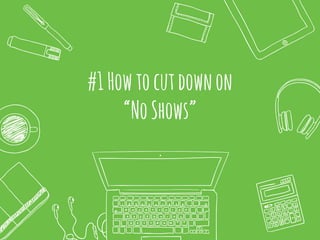 #1Howtocutdownon
“NoShows”
 