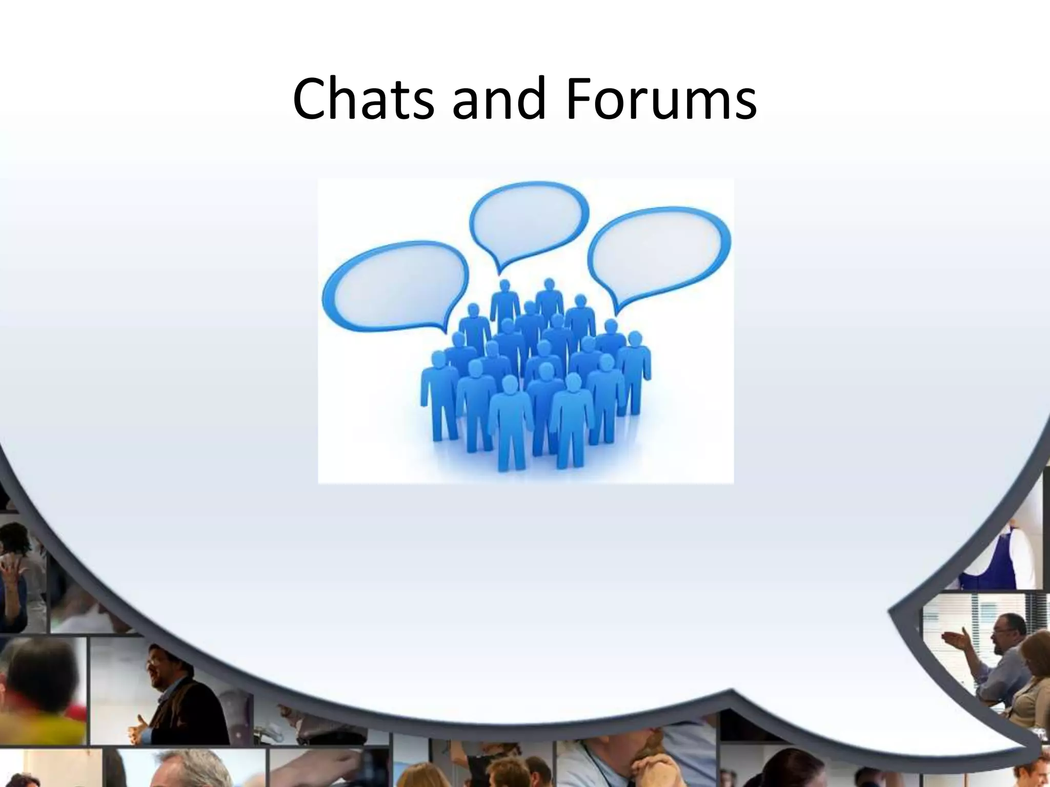 Chats and Forums
 