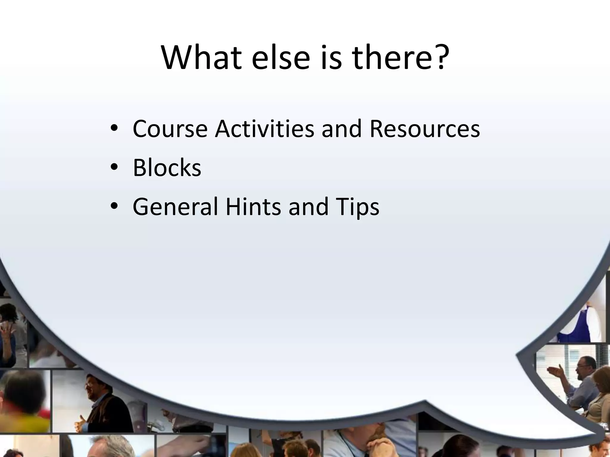 What else is there?
• Course Activities and Resources
• Blocks
• General Hints and Tips
 