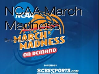 NCAA MarchNCAA March
MadnessMadness
By Matthew GibsonBy Matthew Gibson
 