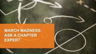 MARCH MADNESS:
ASK A CHAPTER
EXPERT
 