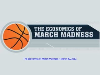 The Economics of March Madness – March 30, 2012
 