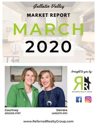 brought to you by:
www.ReferredRealtyGroup.com
MARCH
2020
MARKET REPORT
Gallatin Valley
Courtney Deirdre
(832)326-5787 (406)570-9101
 