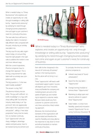 Are You an Opportunist? | Sharad Virmani




What is needed today is a “Sharp
Businessman” who explores and
creates an opportunity not only
through knowledge or selling skills
but by “opportunistic posturing”
by satisfying his need through
changing business prepositions
time and again as per customer’s
need, for continuity of business.

The new sales force will have to
deploy their talent in fundamen-
tally different roles compared with




                                       “
the past, introducing an entirely
                                           What is needed today is a “Sharp Businessman” who
new talent mix.
                                           explores and creates an opportunity not only through
The key issue for any sales organ-
                                           knowledge or selling skills but by “opportunistic posturing”
isation today, is to ensure they
have the right people in the right         by satisfying his need through changing business preposi-
roles to address the market in new         tions time and again as per customer’s need, for continuity
and more relevant ways.                    of business.
With the current imperatives,
Pharma companies have to                   their skills further sharpened in this    To conclude, the time has come for

change their approach. This is             new art of “continuity of business”       pharma companies to:

driving a requirement for sales            warfare in the training sessions.
                                                                                     ΦΦ Unleash new breed of “brand
talent with an entirely new com-           But this alone will not bring in suc-         ambassadors”
petency profile.                           cess.
                                           These “opportunists’ will need a well     ΦΦ Search for the new talent -
The big question is: “is the new
                                           coordinated support system. Success           “Opportunists”
talent readily available?”
                                           will depend upon how innovative,
The answer is a big “NO”.                                                            ΦΦ Change training modules to
                                           sharp and flexible the company and
                                                                                         harness these “ Opportunists”
The pharma industry recruits               marketing teams are and on the
either “the guy with sufficient sci-       speed of higher-ups and market-           ΦΦ Marketing to adopt open and
entific knowledge” or a “guy with          ing to respond to customer needs.             dynamic policies to support
sharp selling skills” but what the         Because needs would vary from                 these “Opportunists”
industry needs today is an “op-            customer to customer and visit to
                                                                                     ΦΦ Stake holders to show more
portunist” who can aggressively            visit, there cannot be a fixed market-
                                                                                         flexibility, speed and innovation
drill a hole in the “customer’s mind       ing approach.
                                                                                         towards “Opportunists” for en-
and pocket” , selling a “new value         Moreover, the moral and ethical
                                                                                         suring “continuity of business”. §
proposition” every time he meets           standards of the organizations will
him, to maintain continuity.               also be tested and therefore the            Watch out for Sharad Virmani
Such “opportunists” who are                need for flexibility and sharp alterna-     on “Employee Loyalty in
sharp, intelligent, advantage              tive responses to stay close to moral       Pharma” in MedicinMan April
seekers and persuasive, have to            and ethical standards to maintain           ‘13. Subscribe to MedicinMan
be tracked during recruitment and                                                      here: http://eepurl.com/tKss5
                                           continuity of business.


                                            24 | MedicinMan March 2013
 