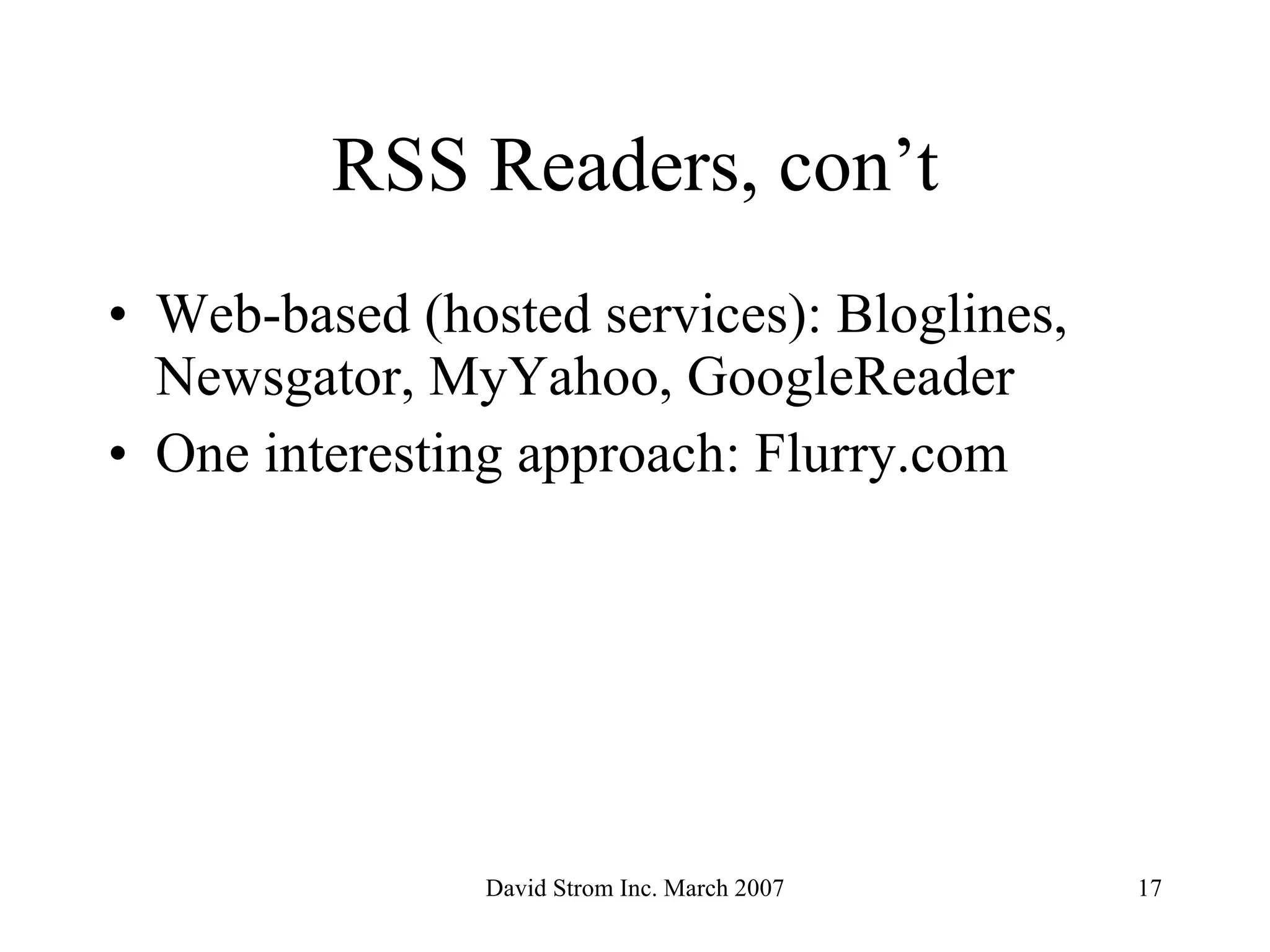 RSS Readers, con’t Web-based (hosted services): Bloglines, Newsgator, MyYahoo, GoogleReader One interesting approach: Flurry.com 
