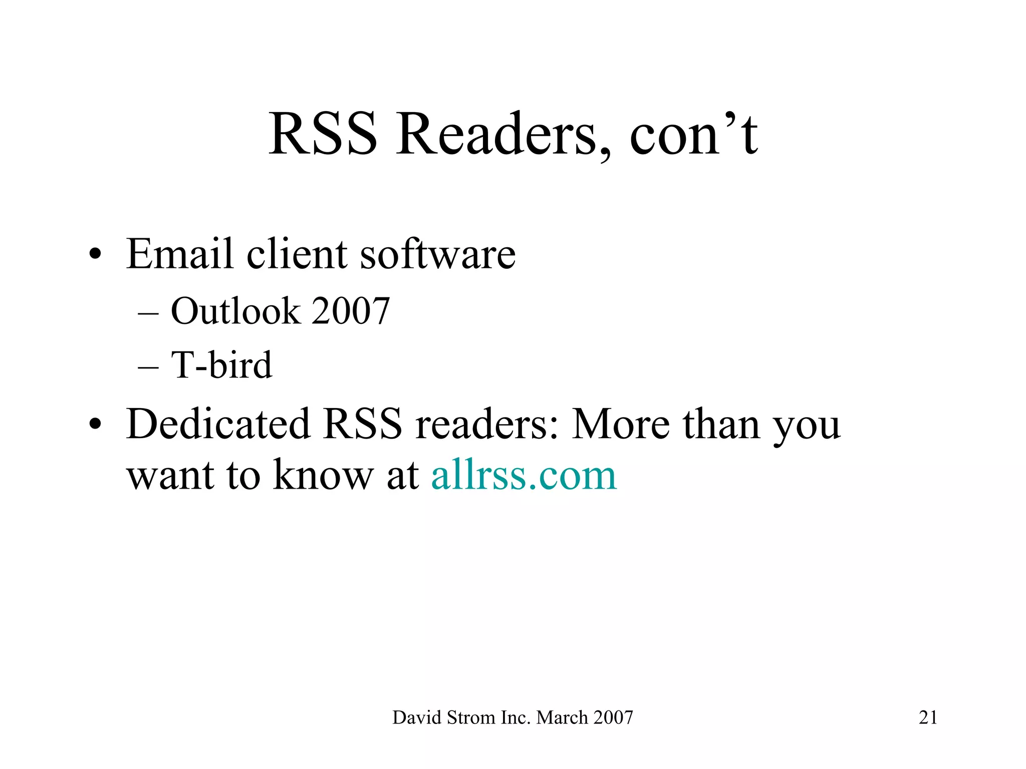 RSS Readers, con’t Email client software Outlook 2007 T-bird Dedicated RSS readers: More than you want to know at  allrss.com 