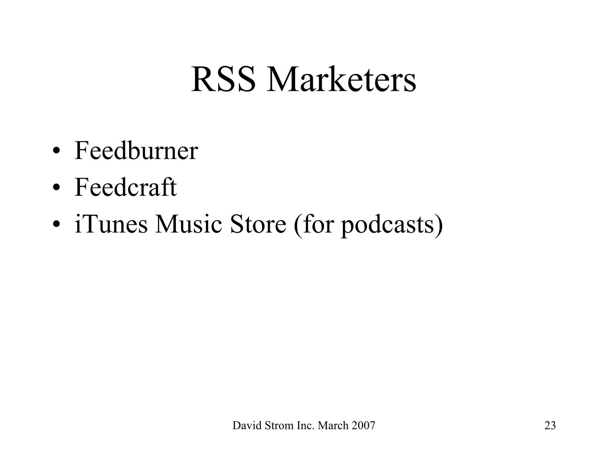 RSS Marketers Feedburner Feedcraft iTunes Music Store (for podcasts) 