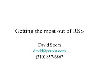 Getting the most out of RSS David Strom [email_address] (310) 857-6867 