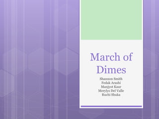 March of
Dimes
Shannon Smith
Fedak Arashi
Manjyot Kaur
Merylys Del Valle
Ruchi Shuka
 