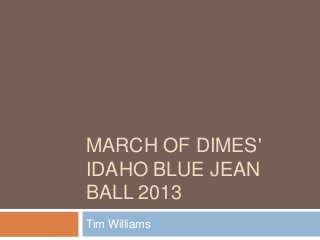 MARCH OF DIMES'
IDAHO BLUE JEAN
BALL 2013
Tim Williams
 