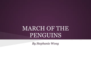 MARCH OF THE
 PENGUINS
  By Stephanie Wong
 