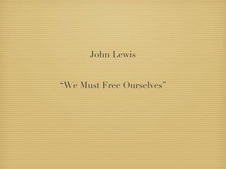 John Lewis “ We Must Free Ourselves” 