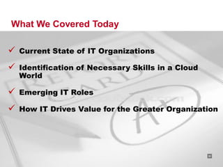 What We Covered Today

 Current State of IT Organizations
 Identification of Necessary Skills in a Cloud
  World

 Emerging IT Roles
 How IT Drives Value for the Greater Organization




                                      RACKSPACE® HOSTING   |   W W W.RACKSPACE.COM
                                                                                     31
 