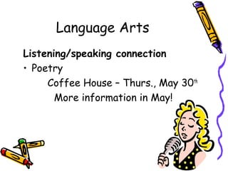Language Arts
Listening/speaking connection
• Poetry
     Coffee House – Thurs., May 30th
       More information in May!
 