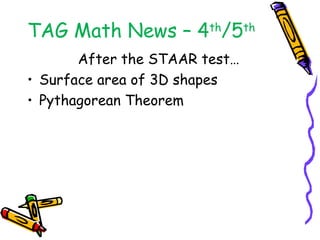 TAG Math News – 4th/5th
       After the STAAR test…
• Surface area of 3D shapes
• Pythagorean Theorem
 