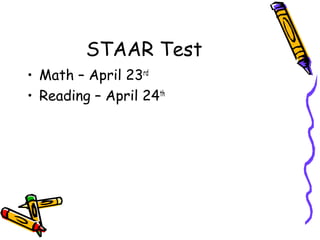 STAAR Test
• Math – April 23rd
• Reading – April 24th
 