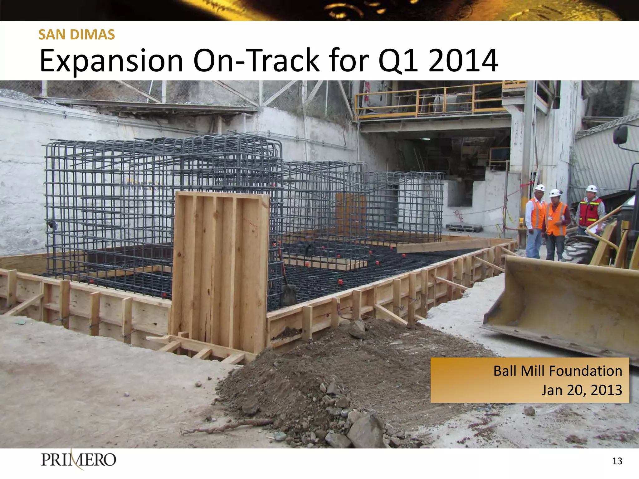 SAN DIMAS

Expansion On-Track for Q1 2014




                             Ball Mill Foundation
                                     Jan 20, 2013



                                               13
                                               13
 