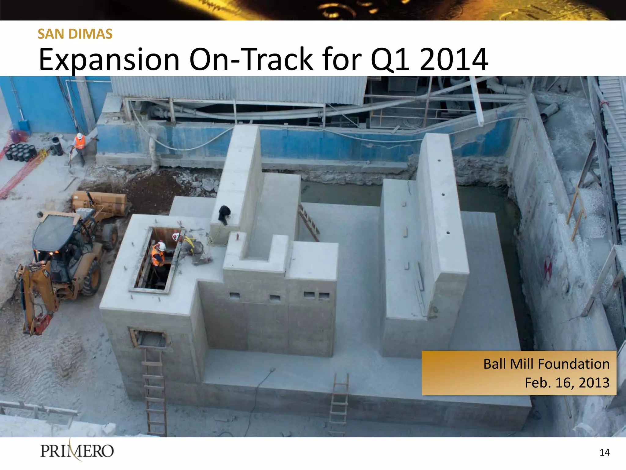 SAN DIMAS

Expansion On-Track for Q1 2014




                             Ball Mill Foundation
                                   Feb. 16, 2013



                                               14
                                               14
 