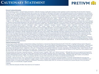 CAUTIONARY STATEMENT
  Forward Looking Information
  This Presentation contains ‘‘forward-looking information’’ within the meaning of applicable Canadian securities legislation and the United States Private Securities Litigation
  Reform Act of 1995. Forward-looking information may include, but is not limited to, information with respect to the anticipated production and developments in our operations
  in future periods, our planned exploration and development activities, the adequacy of our financial resources, the estimation of mineral resources, realization of mineral resource
  estimates, costs and timing of development of the projects we currently intend to acquire (the “Projects”), costs and timing of future exploration, results of future exploration and
  drilling, timing and receipt of approvals, consents and permits under applicable legislation, our executive compensation approach and practice, the composition of our board of
  directors and committees, and adequacy of financial resources. Wherever possible, words such as ‘‘plans’’, ‘‘expects’’ or ‘‘does not expect’’, ‘‘budget’’, ‘‘scheduled’’, ‘‘estimates’’,
  ‘‘forecasts’’, ‘‘anticipate’’ or ‘‘does not anticipate’’, ‘‘believe’’, ‘‘intend’’ and similar expressions or statements that certain actions, events or results ‘‘may’’, ‘‘could’’, ‘‘would’’,
  ‘‘might’’ or ‘‘will’’ be taken, occur or be achieved, have been used to identify forward-looking information. Statements concerning mineral resource estimates may also be deemed
  to constitute forward-looking information to the extent that they involve estimates of the mineralization that will be encountered if the property is developed. Any statements that
  express or involve discussions with respect to predictions, expectations, beliefs, plans, projections, objectives, assumptions or future events or performance (often, but not always,
  using words or phrases such as ‘‘expects’’, ‘‘anticipates’’, ‘‘plans’’, ‘‘projects’’, ‘‘estimates’’, ‘‘assumes’’, ‘‘intends’’, ‘‘strategy’’, ‘‘goals’’, ‘‘objectives’’, ‘‘potential’’ or variations
  thereof, or stating that certain actions, events or results ‘‘may’’, ‘‘could’’, ‘‘would’’, ‘‘might’’ or ‘‘will’’ be taken, occur or be achieved, or the negative of any of these terms and
  similar expressions) are not statements of historical fact and may be forward-looking information. Forward-looking information is subject to a variety of known and unknown
  risks, uncertainties and other factors that could cause actual events or results to differ from those expressed or implied by the forward-looking information. Many of these risks
  are listed and described in our final short-form prospectus dated April 4, 2011 (the “Prospectus”), which is available for review on SEDAR at www.sedar.com under our profile.
  Although we have attempted to identify important factors that could cause actual results to differ materially from those contained in forward-looking information, there may be
  other factors that cause results not to be as anticipated, estimated or intended. There can be no assurance that such information will prove to be accurate, as actual results and
  future events could differ materially from those anticipated in such information. Forward-looking information involves statements about the future and is inherently uncertain,
  and our actual achievements or other future events or conditions may differ materially from those reflected in the forward-looking information due to a variety of risks,
  uncertainties and other factors, including, without limitation, those referred to in the Prospectus under the heading ‘‘Risk Factors’’. Our forward-looking information is based on
  the beliefs, expectations and opinions of management on the date the statements are made, and we do not assume any obligation to update forward-looking information, whether
  as a result of new information, future events or otherwise, other than as required by applicable law. For the reasons set forth above, prospective investors should not place undue
  reliance on forward-looking information.
  National Instrument 43-101
  Technical and scientific information contained herein relating to the Projects is derived from National Instrument 43-101 (“NI 43-101”) compliant technical reports (“Reports”)
  “Technical Report and Updated Resource Estimate on the Snowfield Property” and “Technical Report and Updated Resource Estimate on the Brucejack Property” dated February
  18, 2011; ‘‘Technical Report and Preliminary Economic Assessment of the Snowfield Brucejack Project’’ dated October 28, 2010 ; “Technical Report and Preliminary Economic
  Assessment of the Brucejack Project” dated June 3, 2011; and “Technical Report and Updated Preliminary Economic Assessment of the Brucejack Project” dated February 20, 2012.
  We have filed the Reports under our profile at www.sedar.com. Technical and scientific information not contained within the Reports for the Projects have been prepared under
  the supervision of Mr. Kenneth C. McNaughton, an independent “qualified person” under NI 43-101.
  This presentation uses the terms “measured resources”, “indicated resources” (together “M&I”) and “inferred resources”. Although these terms are recognized and required by
  Canadian regulations (under NI 43-101), the United States Securities and Exchange Commission does not recognize them. Mineral resources which are not mineral reserves do
  not have demonstrated economic viability. The estimate of mineral resources may be materially affected by environmental, permitting, legal, title, taxation, socio-political,
  marketing, or other relevant issues. There is no guarantee that all or any part of the mineral resource will be converted into mineral reserves.
  In addition, “inferred resources” have a great amount of uncertainty as to their existence, and economic and legal feasibility. It cannot be assumed that all or any part of an
  inferred mineral resource will ever be upgraded to a higher category. Under Canadian rules, estimates of inferred mineral resources may not form the basis of feasibility or pre
  feasibility studies, or economic studies, except for a Preliminary Assessment as defined under NI43 101. Investors are cautioned not to assume that part or all of an inferred
  resource exists, or is economically or legally mineable.
  Currency
  Unless otherwise indicated, all dollar values herein are in Canadian $.




                                                                                                                                                                                                        2
 